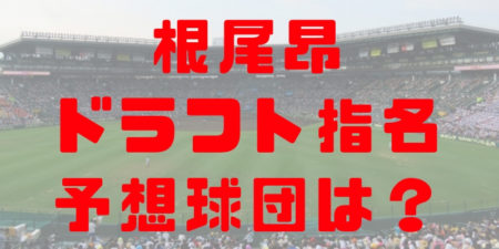 2018年 ドラフト 大阪桐蔭 根尾昂 指名予想球団 成績 経歴 特徴